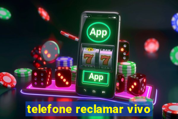 telefone reclamar vivo